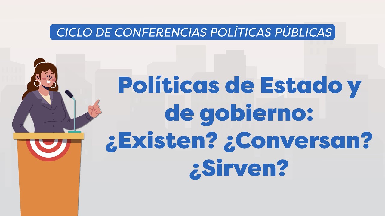 Políticas de Estado y de gobierno: ¿Existen? ¿Conversan? ¿Sirven?