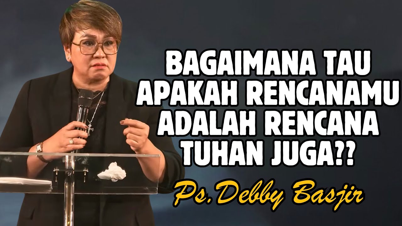 BAGAIMANA TAU APAKAH RENCANAMU ADALAH RENCANA TUHAN JUGA? | PDT. DEBBY BASJIR