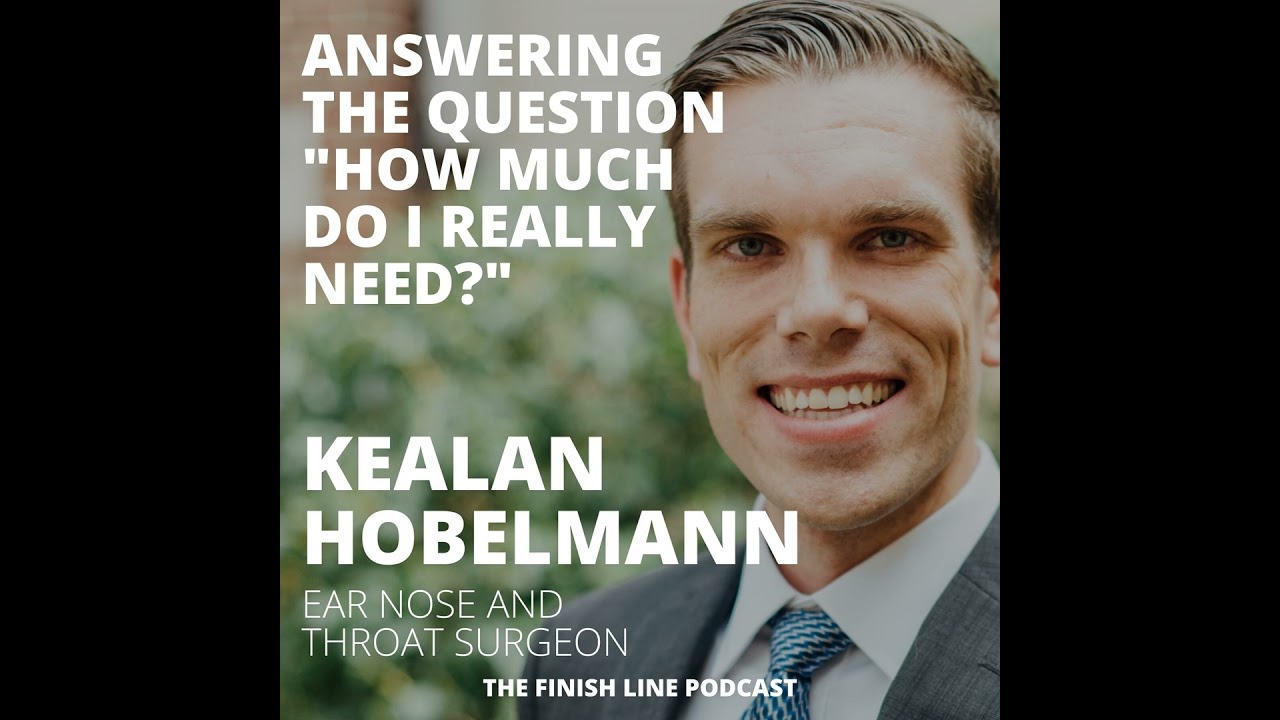 Kealan Hobelmann, ENT Surgeon, on Answering the Question ”How Much Money Do I Really Need?” (Ep. 3)