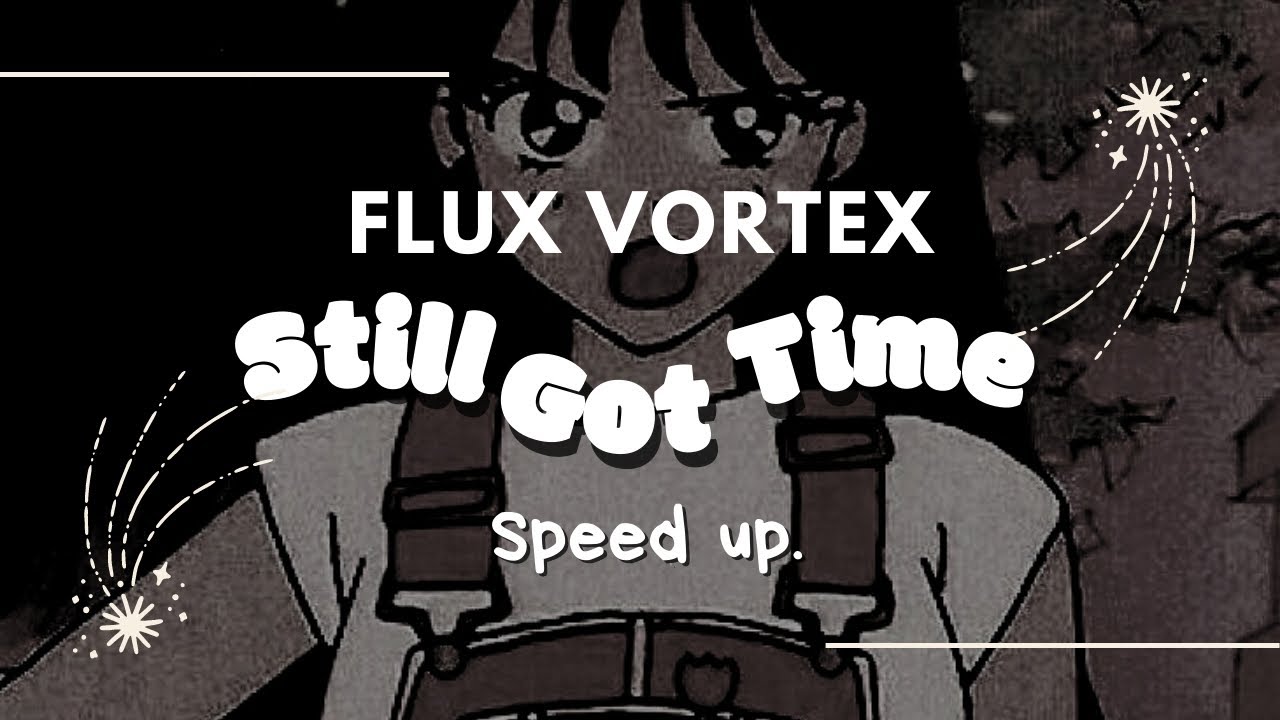 Flux Vortex - Still Got Time (sped up.)