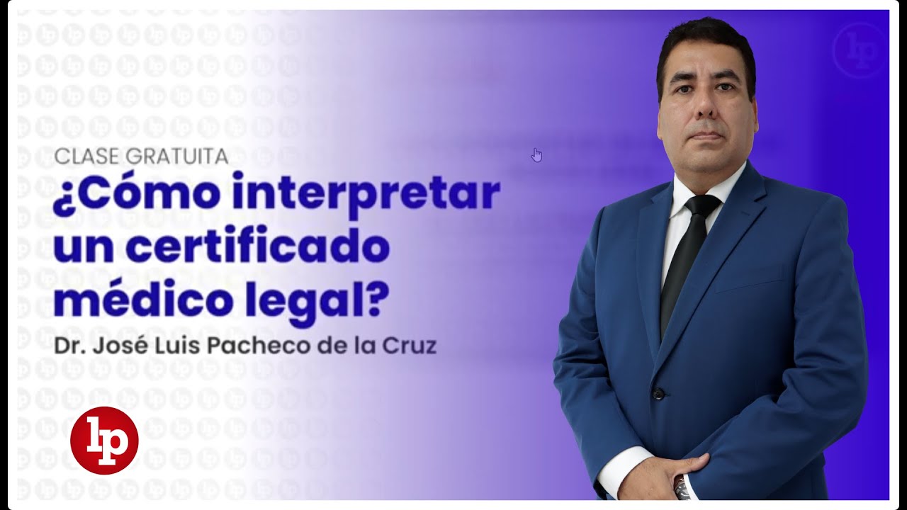 ¿Cómo interpretar un certificado médico legal? | Dr. José Luis Pacheco de la Cruz