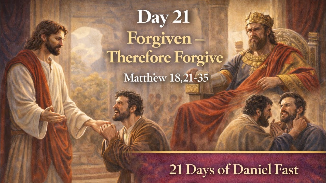 Forgiven Therefore Forgive | Final Day of the 21 Days of Daniel Fast (Matthew 18:21-35)