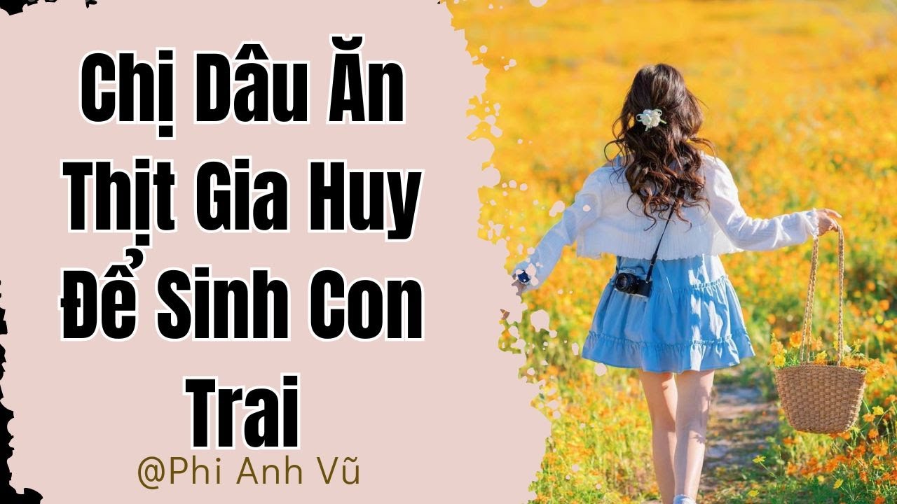 [Truyện Audio] Chị Dâu Ăn Thịt Gia Huy Để Sinh Con Trai | Phi Anh Vũ