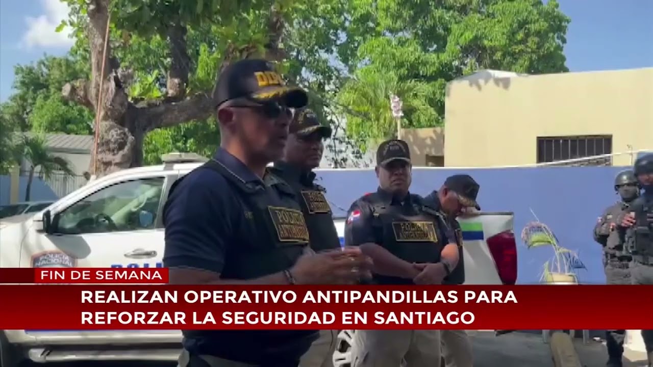 Realizan operativo antipandillas para reforzar la seguridad en Santiago