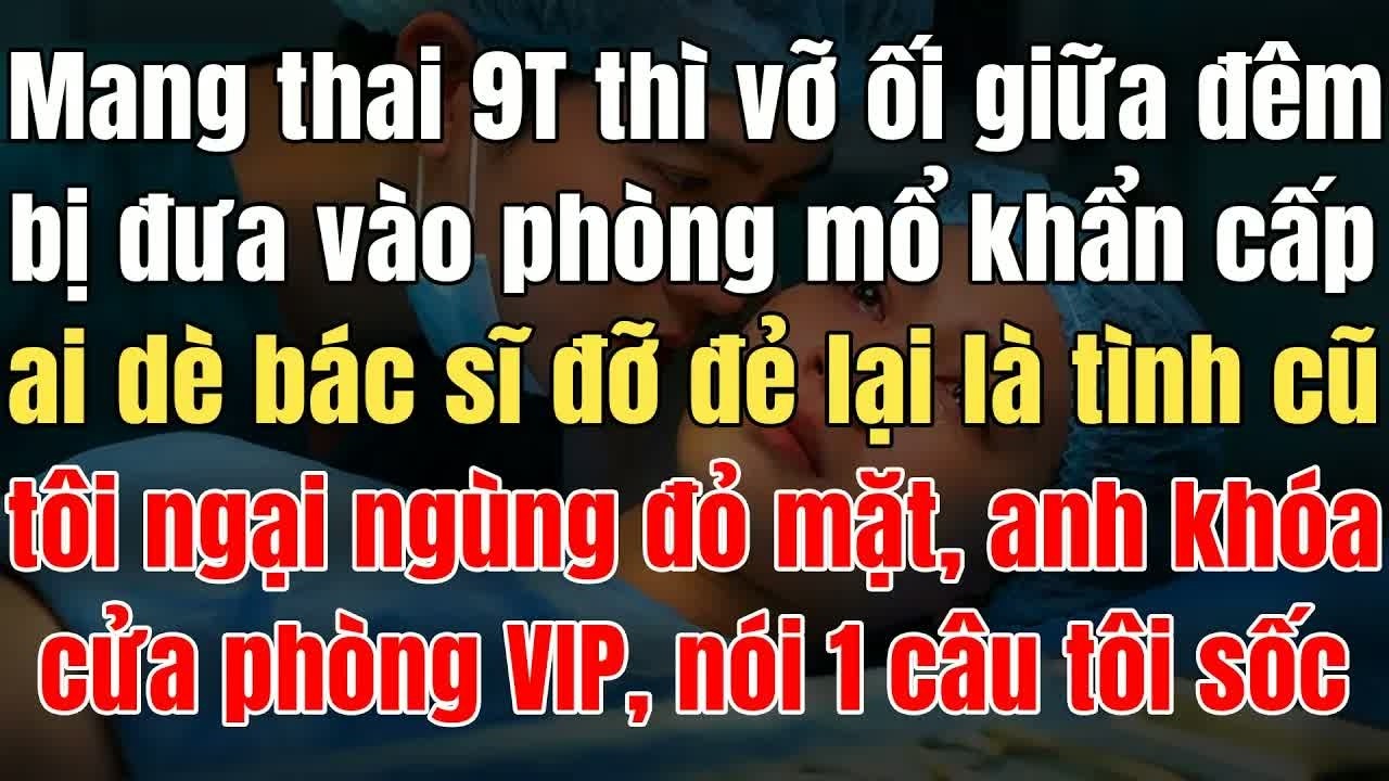 Bầu 9 tháng vỡ ối giữa đêm bị đưa phòng mổ cấp, ai dè bác sĩ đỡ đẻ khiến mọi người kinh ngạc và sửn