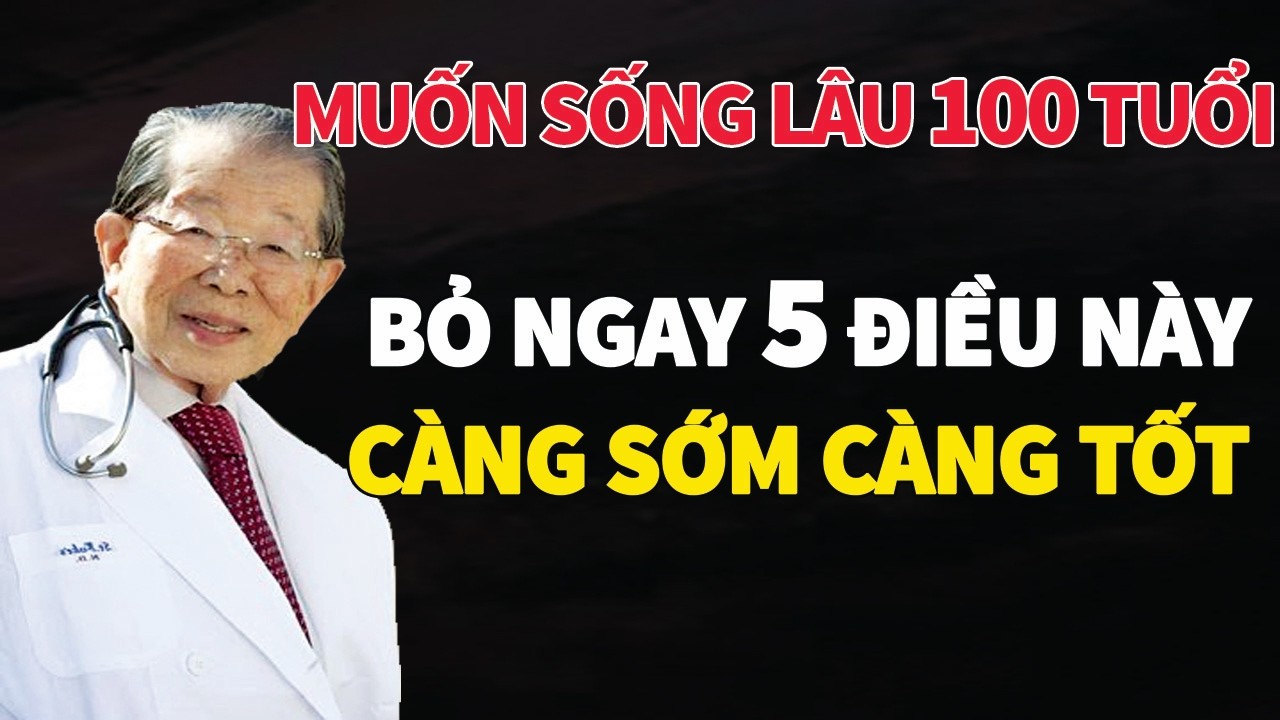 Loại Bỏ Ngay 5 Điều Này Càng Sớm Càng Tốt để Sống Lâu 100 Tuổi!