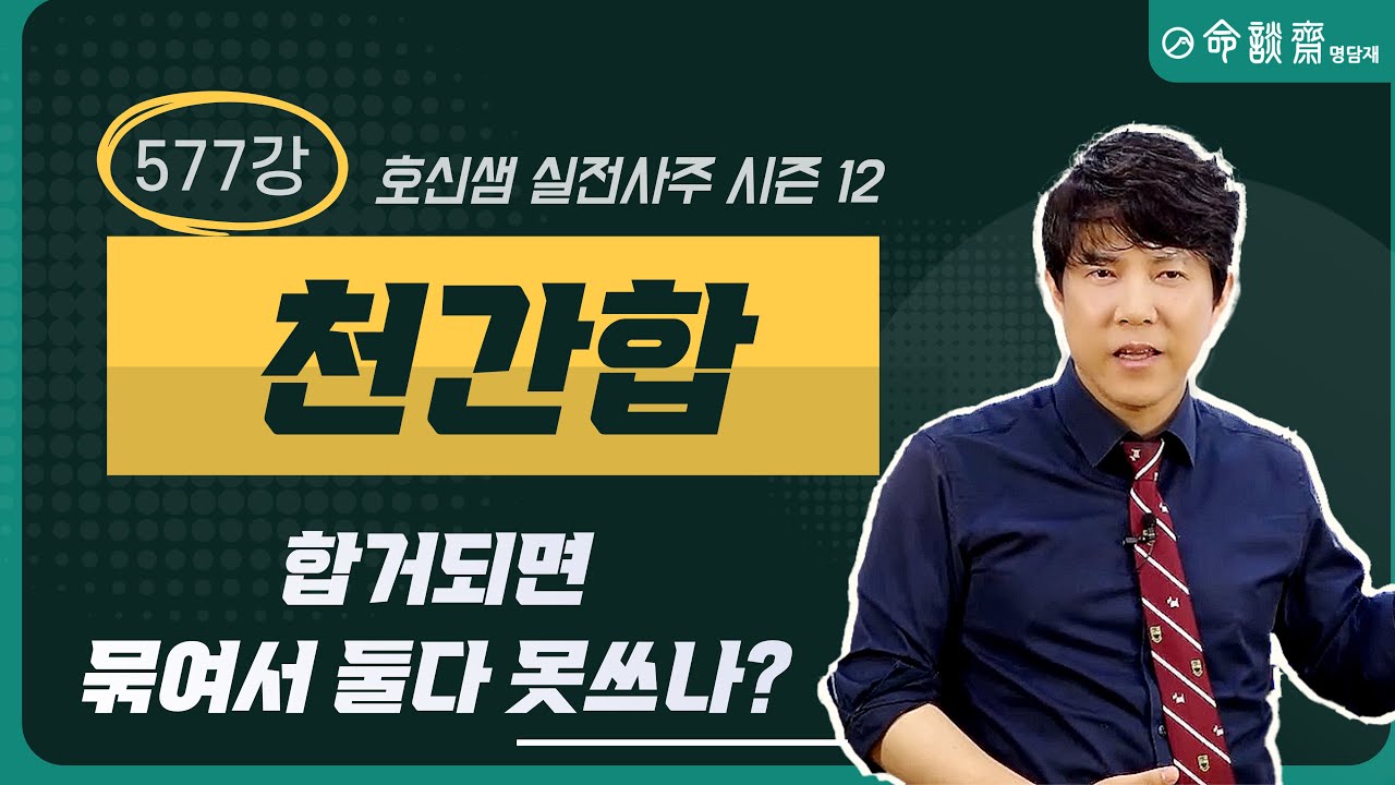 호신샘 실전사주(577강) 천간합 - 합거되면 묶여서 둘 다 못쓰나?  (명담재 호신샘 실전사주 시즌12)