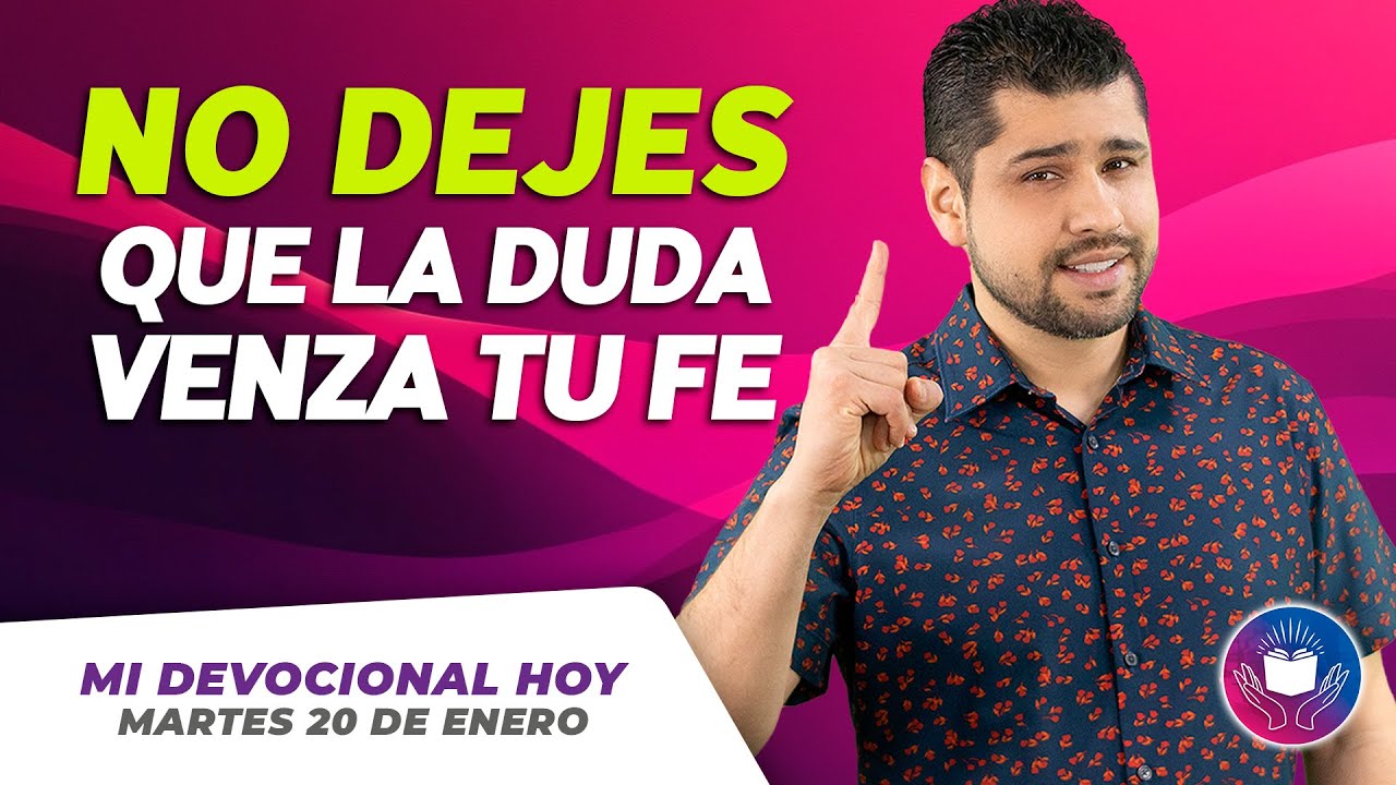 MI DEVOCIONAL HOY - MARTES 20 DE ENERO – No dejes que la duda venza tu fe