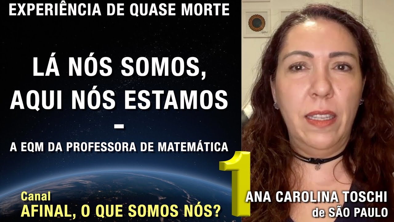 1/2 – Lá nós somos, aqui nós estamos - EQM de Ana Carolina Toschi | Experiência de Quase Morte