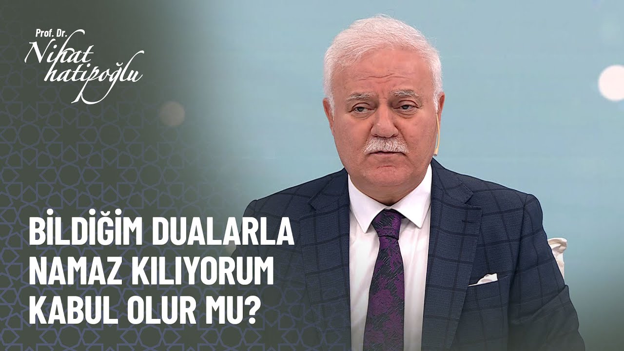 Bildiğim dualarla namaz kılıyorum kabul olur mu? - Nihat Hatipoğlu ile Kur'an ve S&uuml;nnet