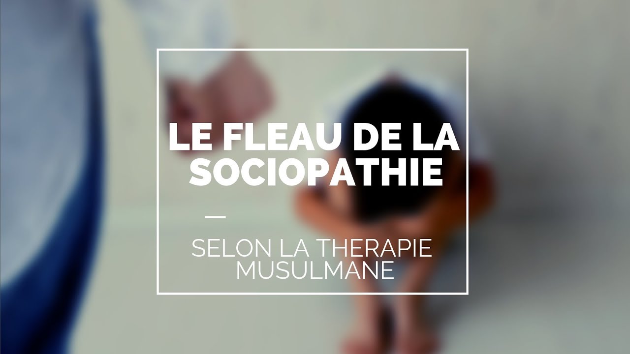 Le fléau de la sociopathie selon la thérapie musulmane