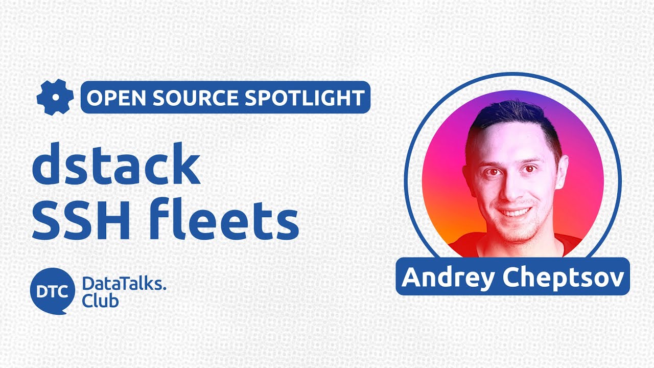 Open-Source Spotlight - dstack - Andrey Cheptsov