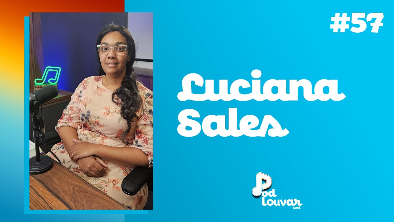Luciana Sales | Podcast PodLouvar | 04/08/2025 | 56º Edição | IPDA