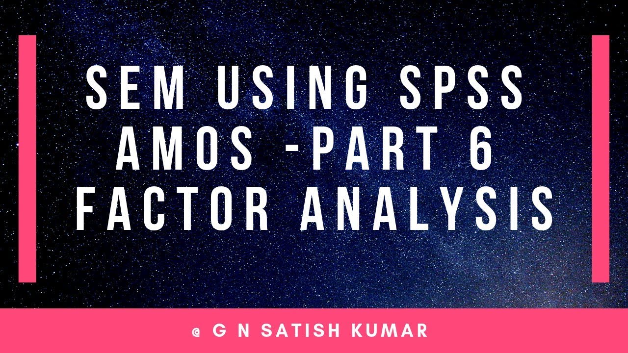 Structural Equation Modeling using SPSS Amos part 6: Factor Analysis By G N Satish Kumar