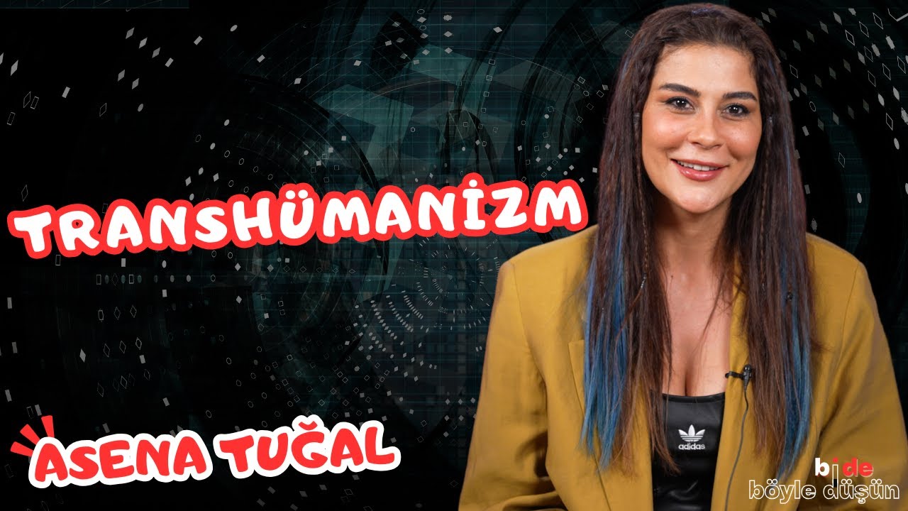 TRANSHÜMANİZM | Bi de Böyle Düşün | Asena Tuğal
