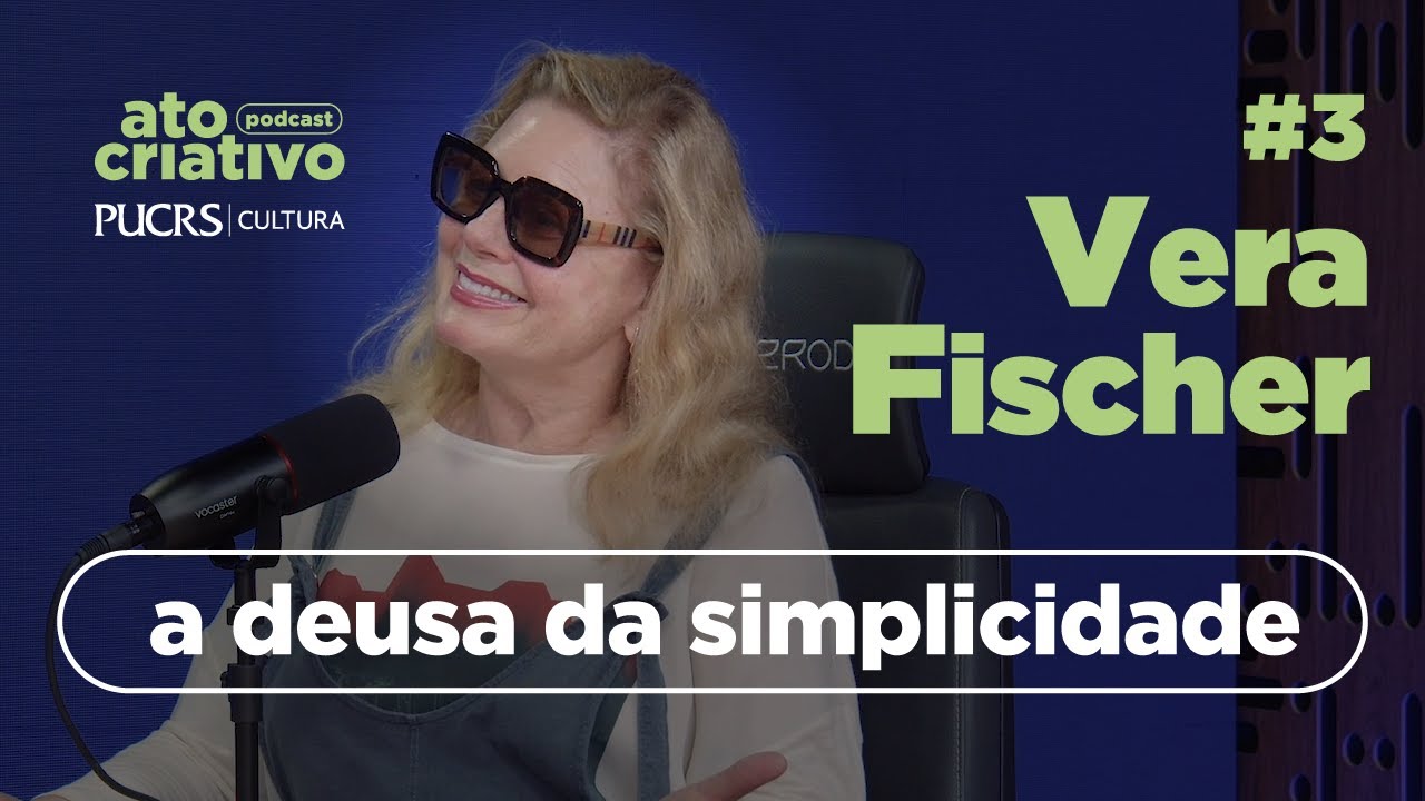 Vera Fischer, a deusa da simplicidade | Ato Criativo Podcast — Episódio 3