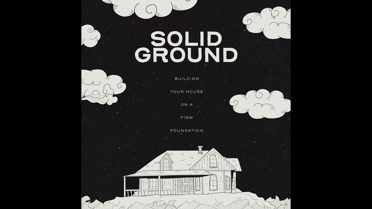 Solid Ground | Building Your House On A Firm Foundation | Matthew 7:24-27