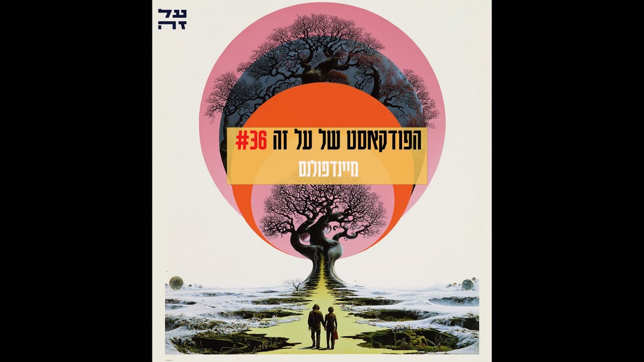 הפודקאסט של על זה: 036 - למה מיינפדולנס, למה עכשיו