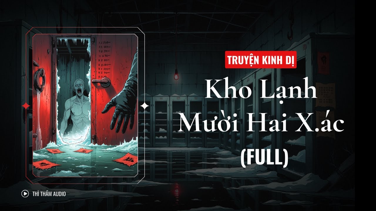 [TRUYỆN KINH DỊ FULL] | KHO LẠNH MƯỜI HAI X.ÁC | THÌ THẦM AUDIO