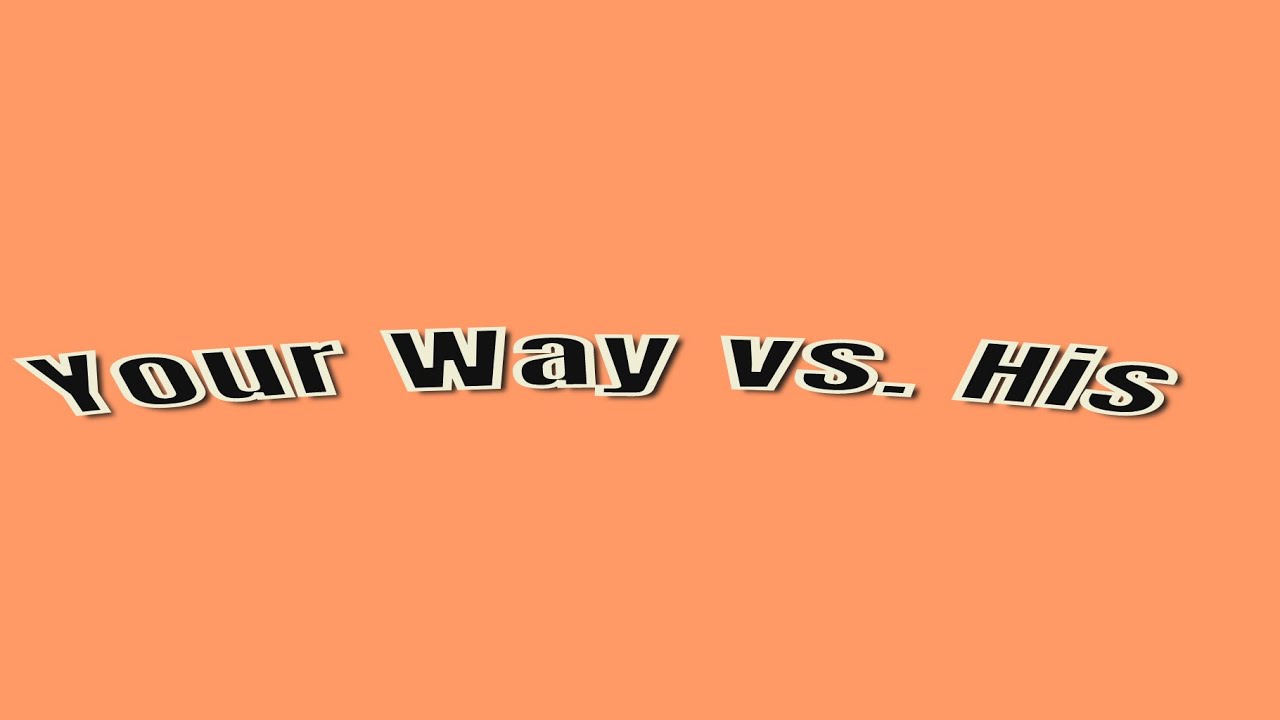 Are You Open to God’s Way? Your Way vs. His