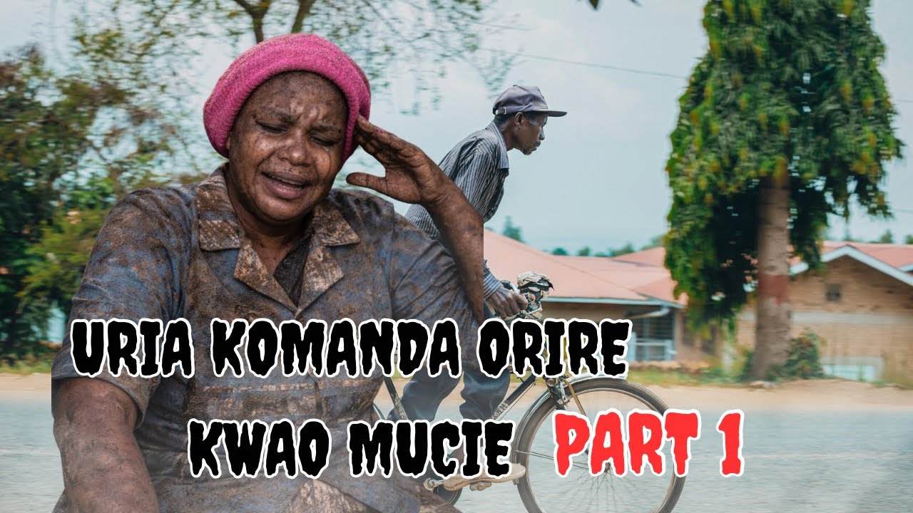 Uria Komanda Orire Kwao Mucii part 1