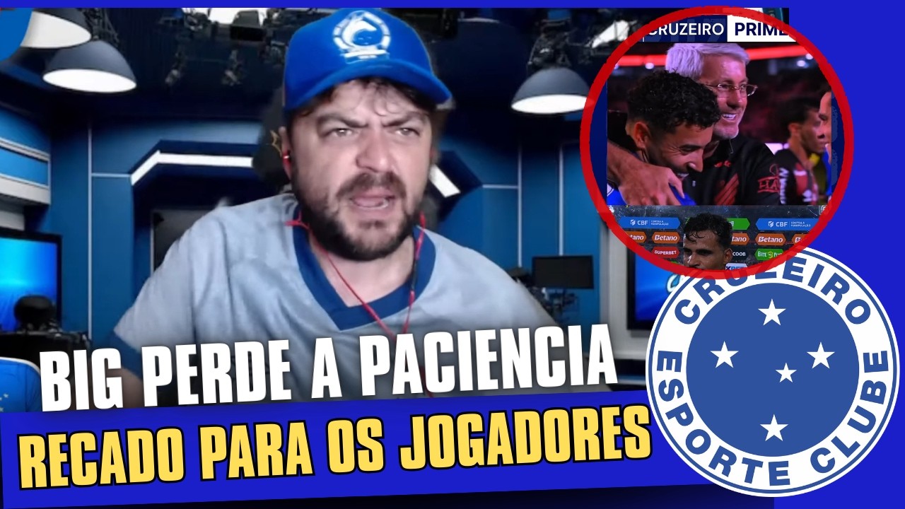 “CHEGA!” BIG MANDA RECADO PESADO PRO ELENCO DO CRUZEIRO!