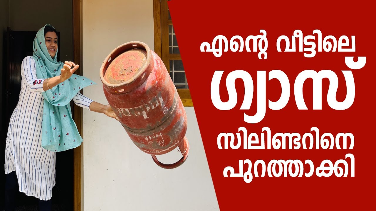 എന്റെ വീട്ടിലെ ഗ്യാസ് സിലിണ്ടറിനെ ഞാൻ പുറത്താക്കി