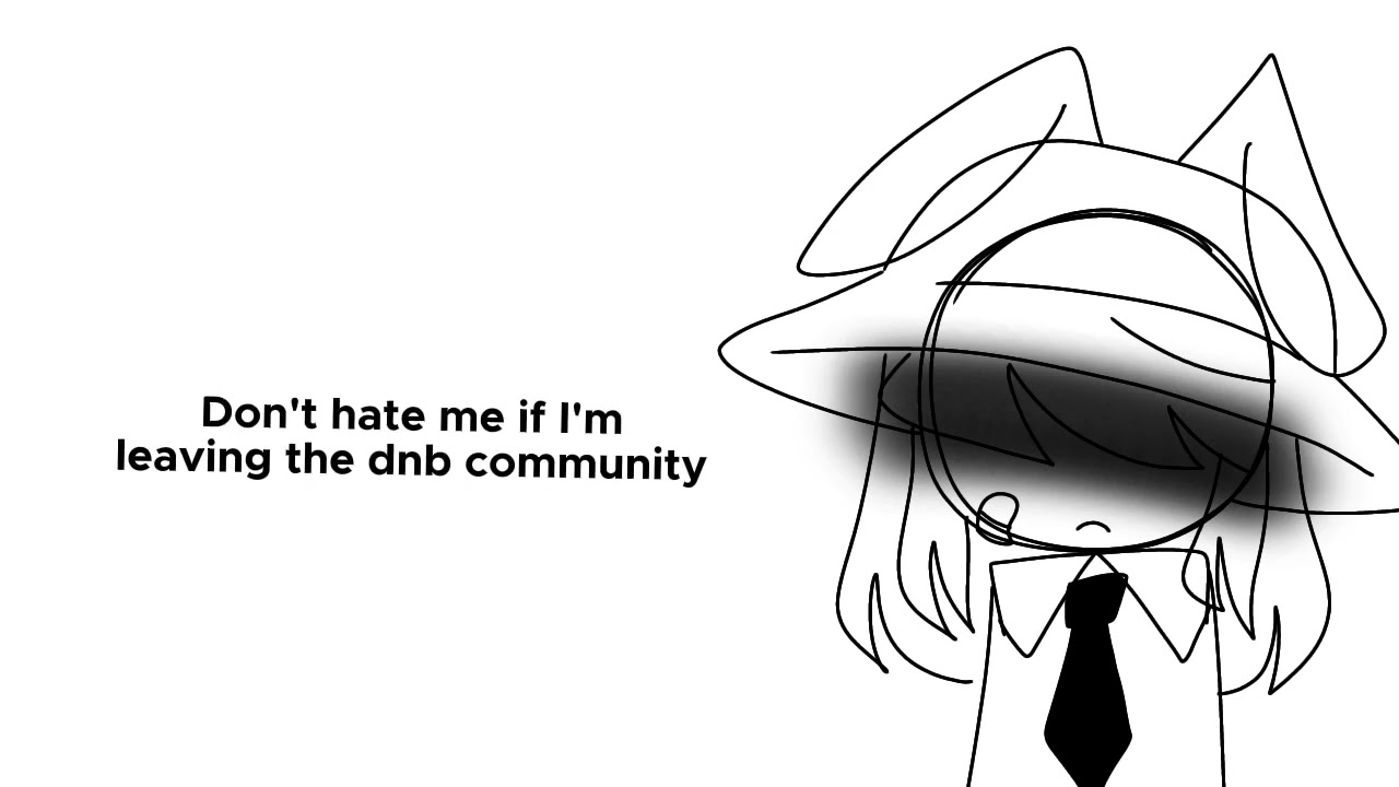 I'm no longer staying the dnb community anymore (Read desc)