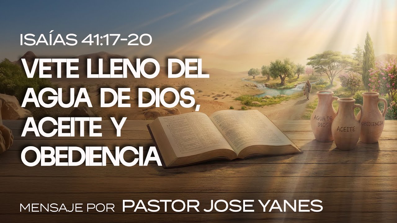 Vete Lleno Del Agua De Dios, Aceite y Obediencia | Isaias 41:17-20 | Pastor Jose Yanes | 1/31/26