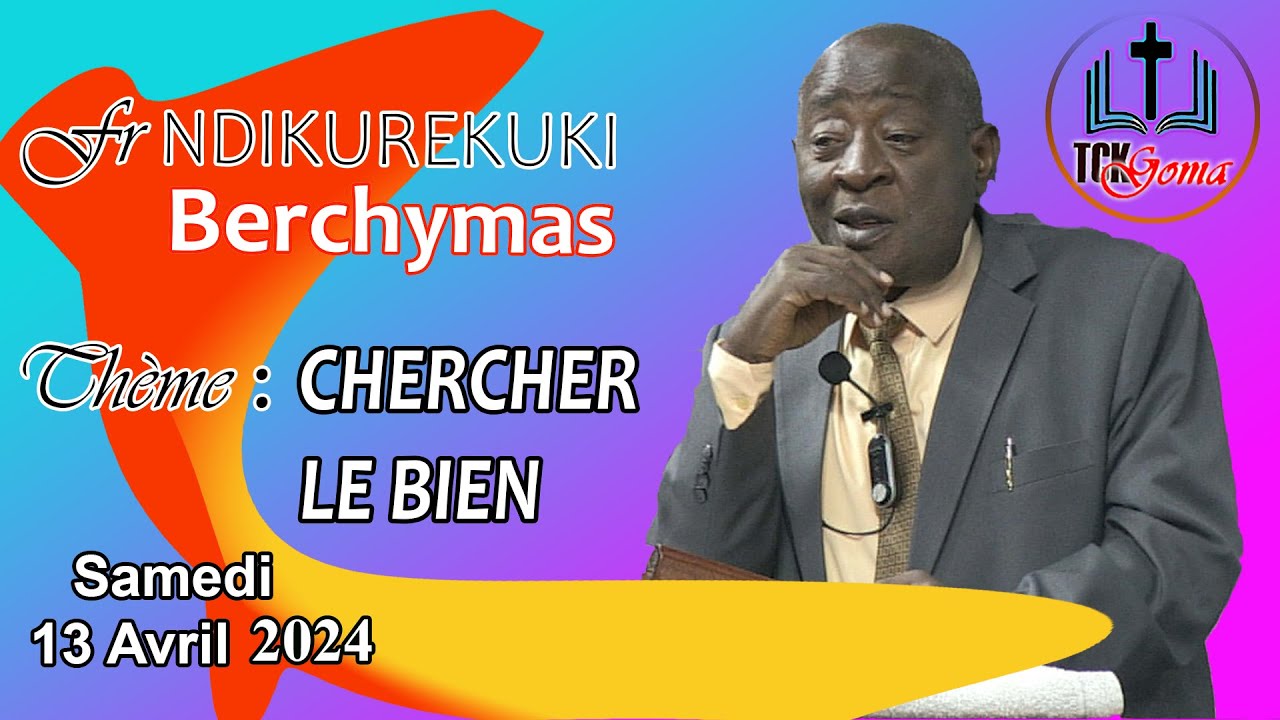 𝐅𝐫 𝐍𝐃𝐈𝐊𝐔𝐑𝐄𝐊𝐔𝐊𝐈 𝐁𝐞𝐫𝐜𝐡𝐲𝐦𝐚𝐬_𝐓𝐡è𝐦𝐞 : 𝐂𝐇𝐄𝐑𝐂𝐇𝐎𝐍𝐒 𝐋𝐄 𝐁𝐈𝐄𝐍_ 𝐂𝐞 𝐒𝐚𝐦𝐞𝐝𝐢 𝟏𝟑 𝐀𝐯𝐫𝐢𝐥 𝟐𝟎𝟐𝟒