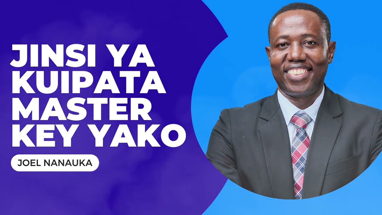 LIFE WISDOM: JINSI YA KUIPATA MASTER KEY YAKO - JOEL NANAUKA