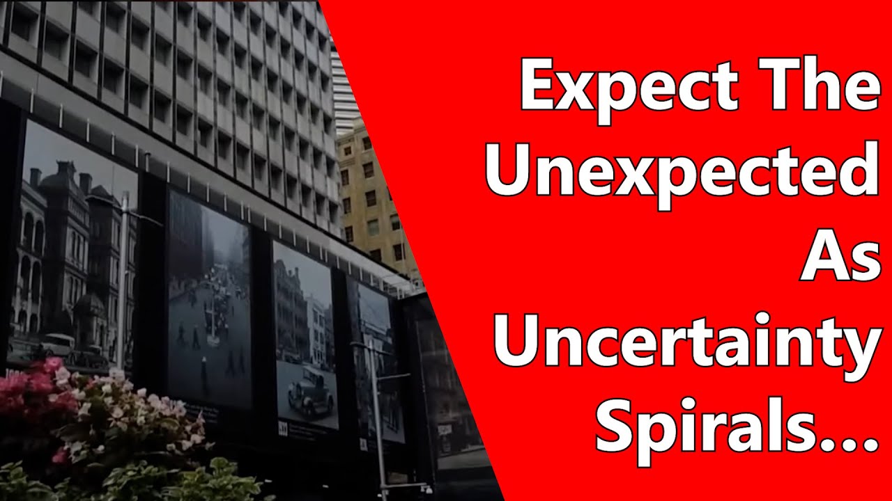 Expect The Unexpected As Uncertainty Spirals…