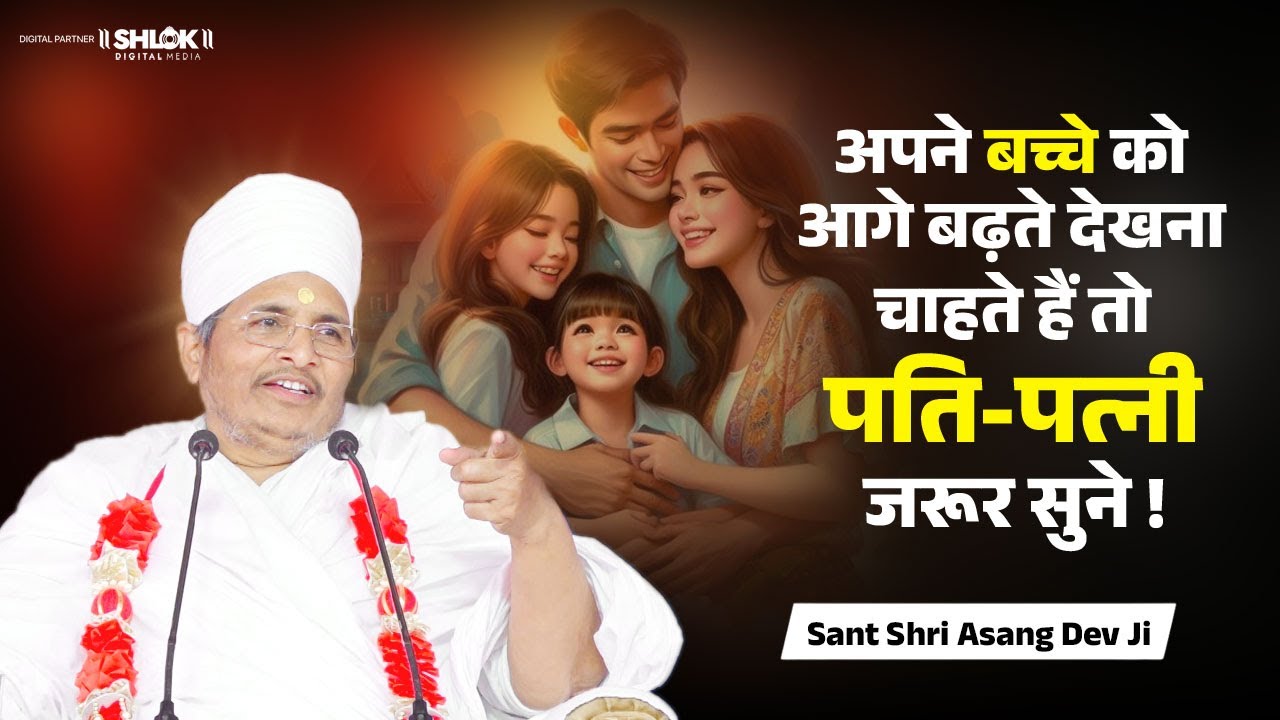 अपने बच्चे को आगे बढ़ते देखना चाहते हैं तो पति पत्नी जरूर सुने | Sant Shri Asang Dev Ji Maharaj