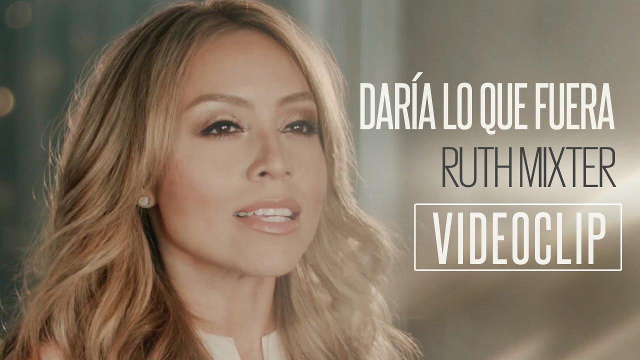 Ruth Mixter - Dar&iacute;a lo que fuera (Videoclip oficial)