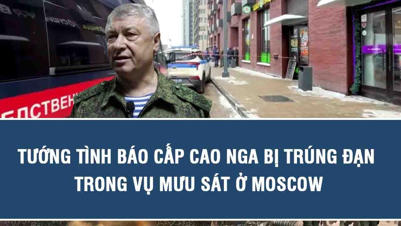 Tướng tình báo cấp cao Nga bị trúng đạn trong vụ mưu sát ở Moscow