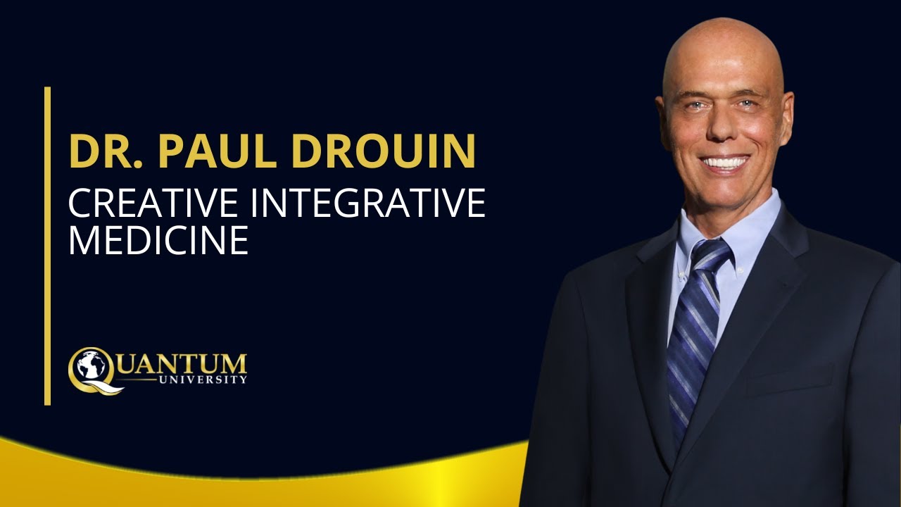 Dr. Paul Drouin - Creative Integrative Medicine - Quantum University
