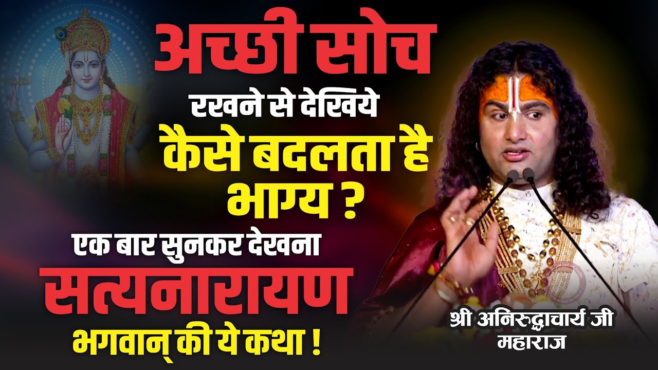 अच्छी सोच रखने से देखिए कैसे बदलता है भाग्य। एक बार सुनकर देखना सत्यनारायण की ये कथा। अनिरुद्धाचार्य
