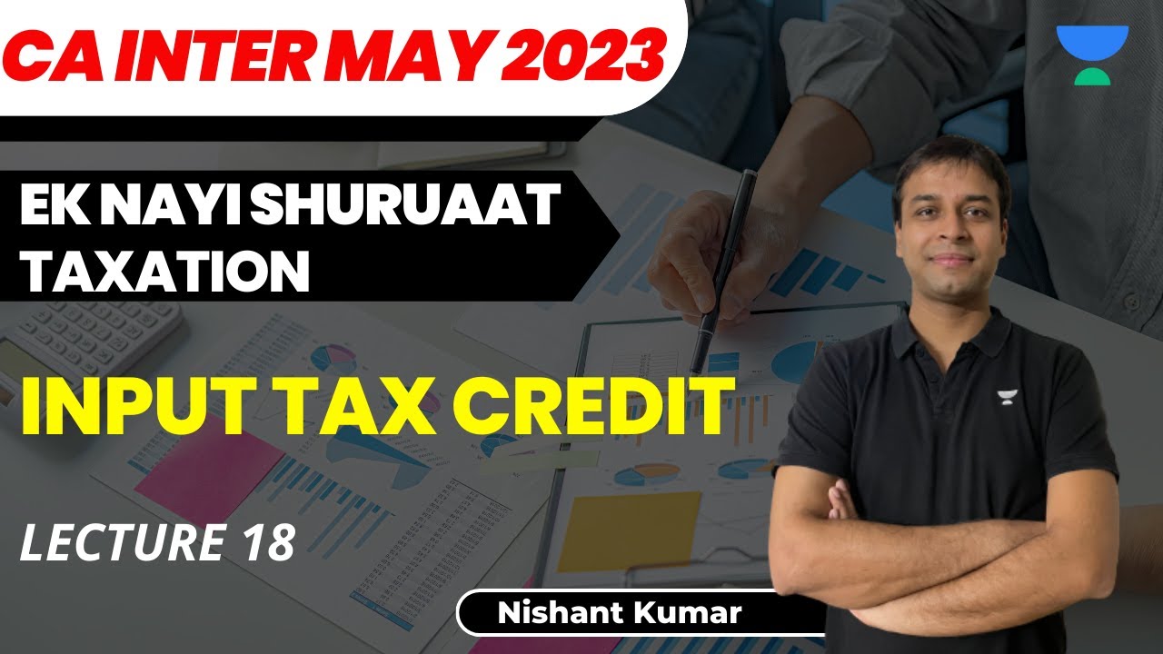 L18 | Input Tax Credit - Ek Nayi Shuruaat - CA Intermediate Taxation - May 2023 - Nishant Kumar