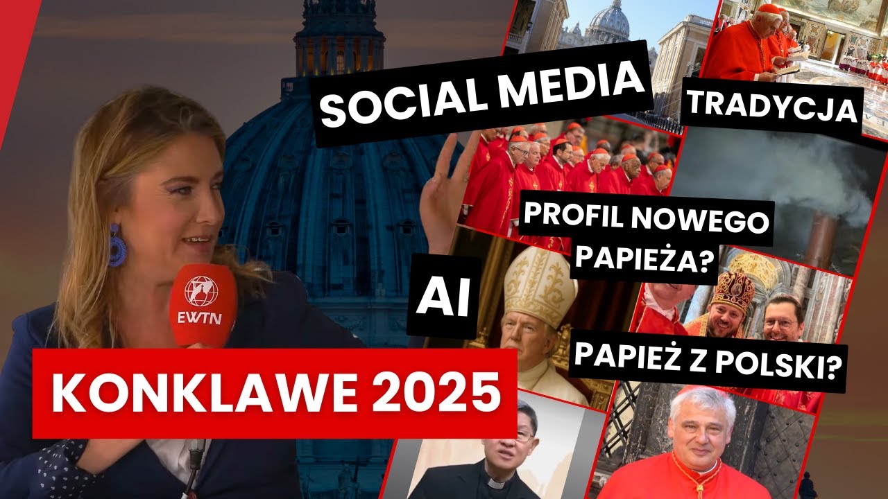 KONKLAWE W CZASACH SOCIAL MEDIÓW I AI, PAPIEŻ Z POLSKI? JAKIEGO PAPIEŻA POTRZEBUJE ŚWIAT? KANDYDACI