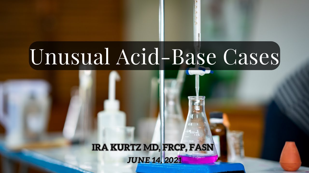 Unusual Acid Base Cases | Ira Kurtz, MD, FRCP, FASN