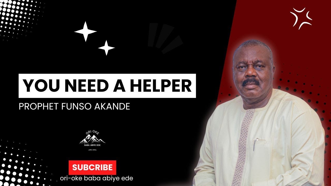 YOU NEED A HELPER | PROPHET FUNSO AKANDE |SERMON ON THE MOUNT | ORI-OKE BABA ABIYE EDE