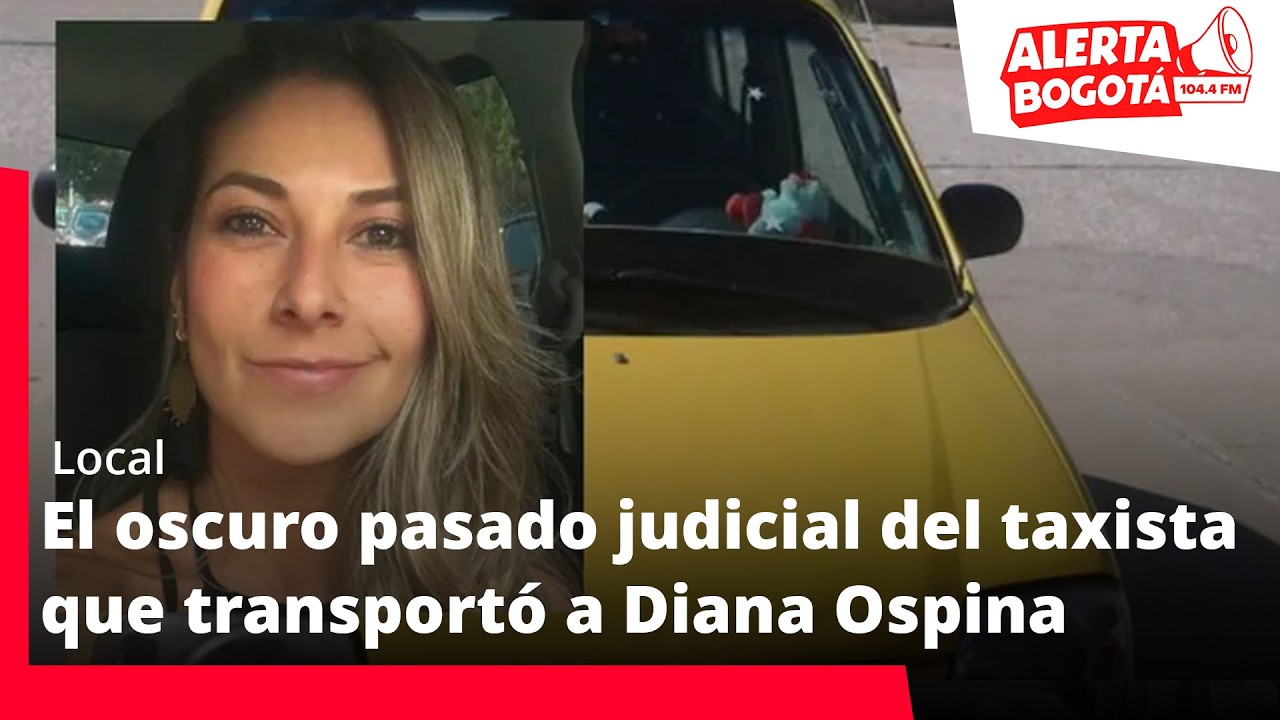 Taxista del caso Diana Ospina ya tenía antecedentes por robo y lesiones