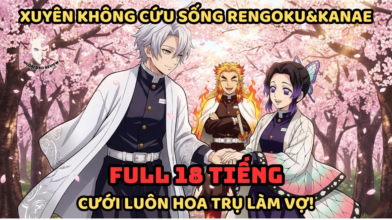🔥TRỌN BỘ🔥Kimetsu Fanfic: Xuyên Không Cứu Sống Rengoku & Kanae, Cưới Luôn Hoa Trụ Làm Vợ 😍