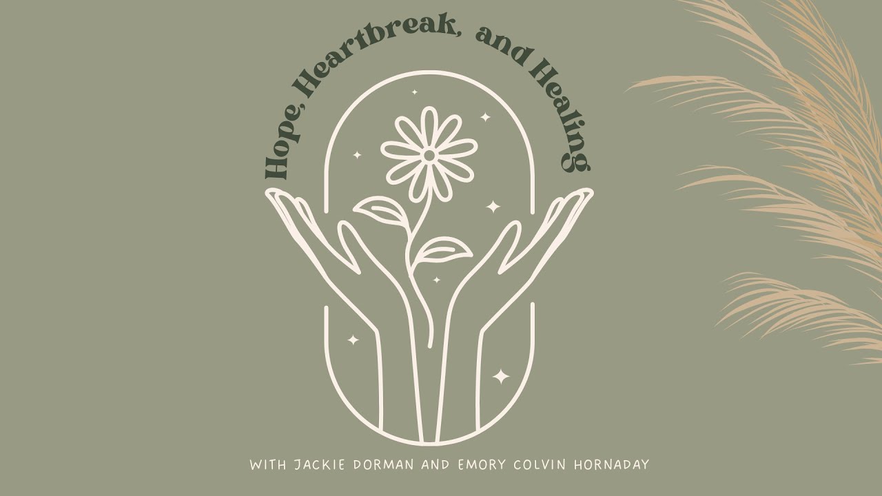 Hope, Heartbreak, and Healing with Jackie Dorman & Emory Colvin Hornaday