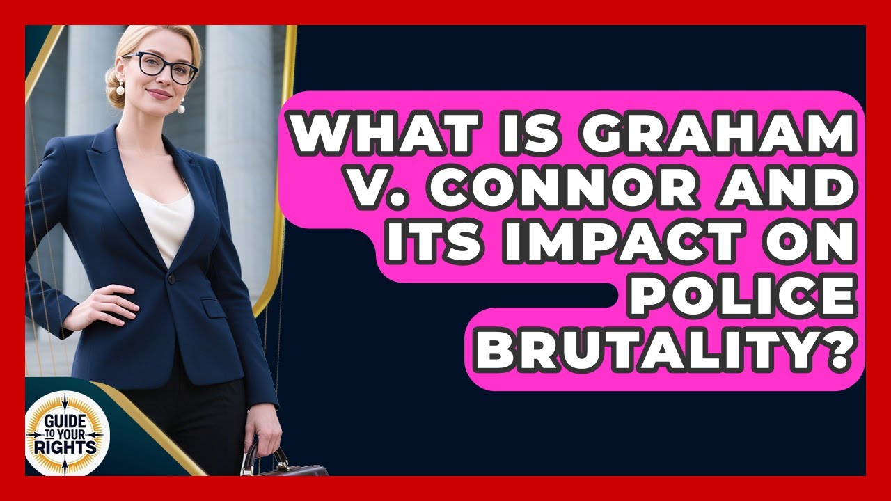 What Is Graham V. Connor And Its Impact On Police Brutality? - Guide To Your Rights