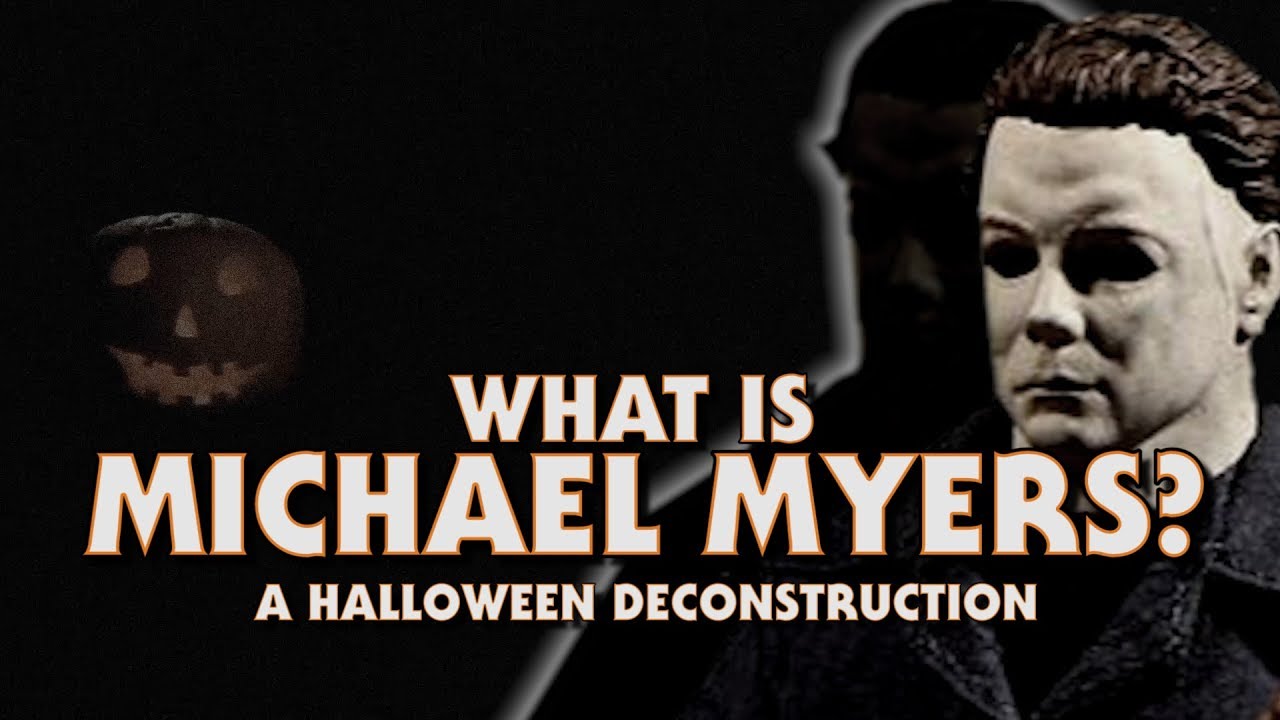 What is Michael Myers?: A HALLOWEEN Deconstruction