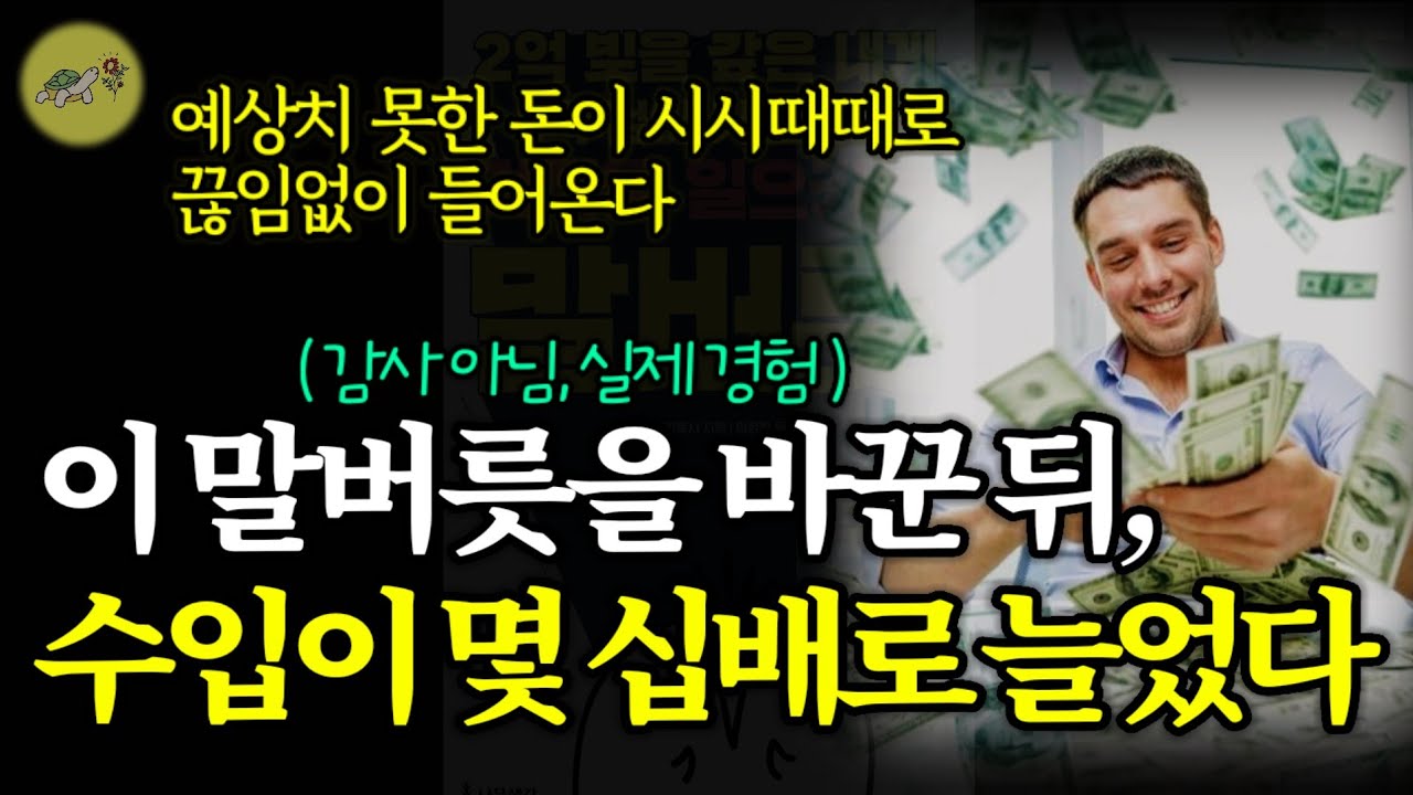 🐢(꼭 해보세요) 이 말버릇을 바꾼 뒤, 기적처럼 수입이 몇십 배로 늘고, 원하는 일들이 이루어졌다_기적을 일으키는 말버릇