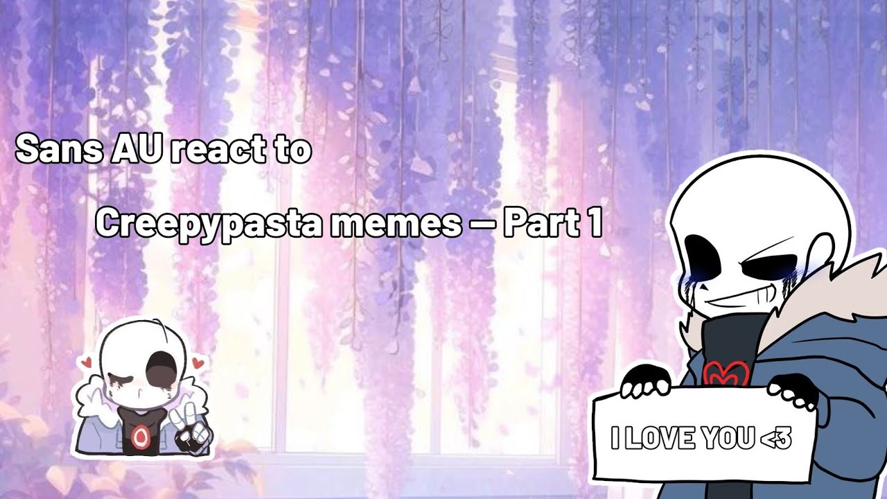 [ Sans AU react to Creepypasta memes – Part 1 ]