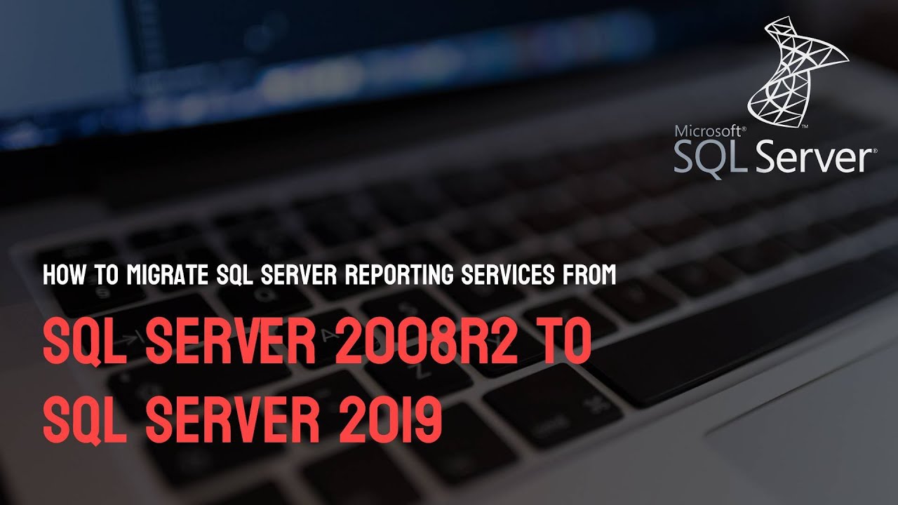 How to Migrate SSRS From SQL Server 2008R2 to SQL Server 2019