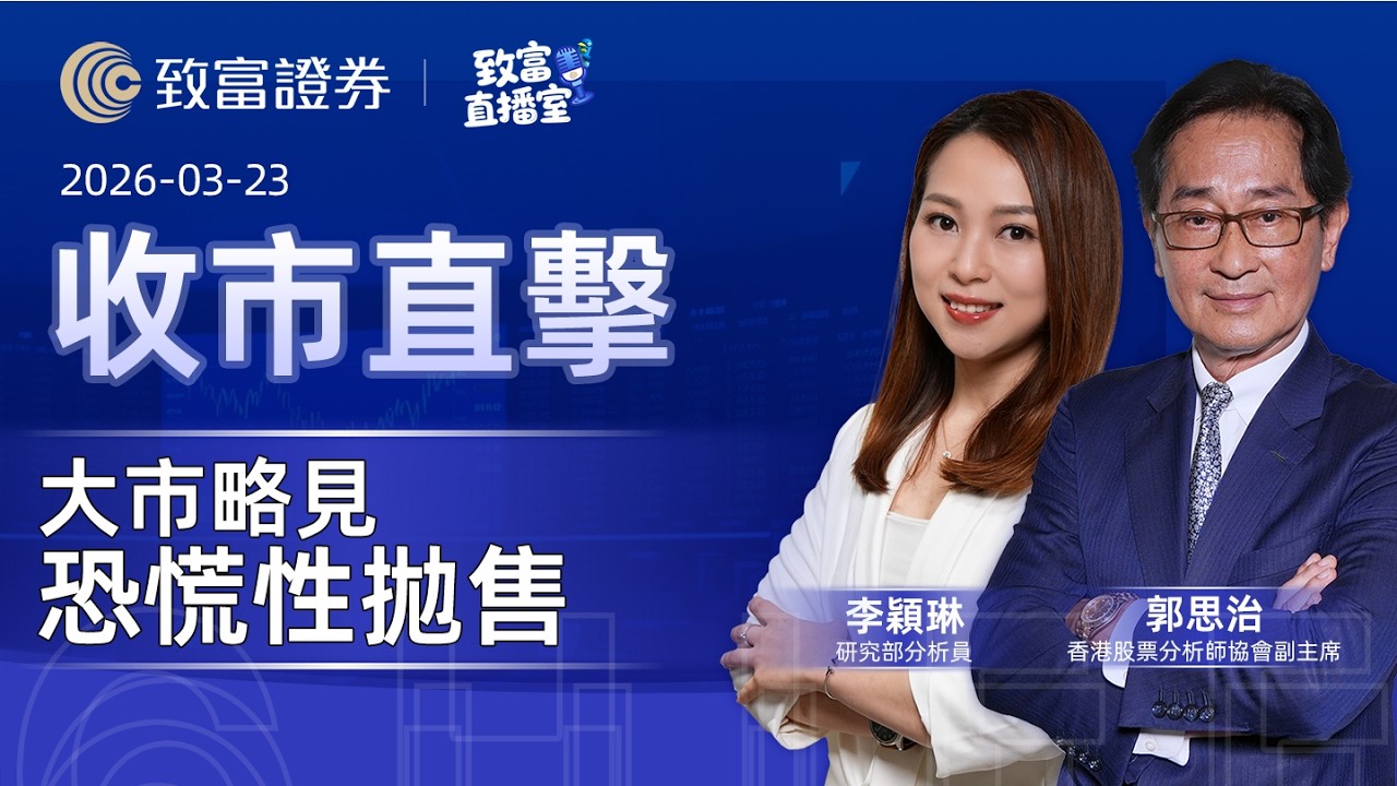 【致富直播室】2026-03-23｜大市略見恐慌性拋售｜收市直擊 | 郭思治 |  致富證券 | 致富 | 廣東話
